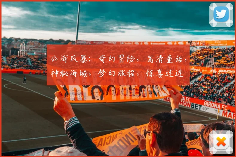 公海风暴：奇幻冒险，高清童话，神秘海域，梦幻旅程，惊喜连连
