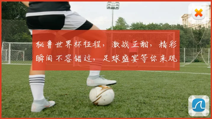 秘鲁世界杯征程，激战正酣，精彩瞬间不容错过，足球盛宴等你来观